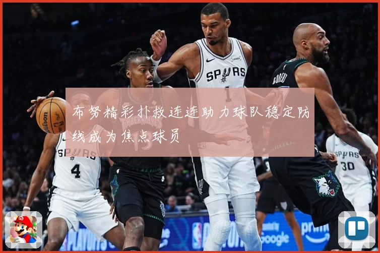 布努精彩扑救连连助力球队稳定防线成为焦点球员