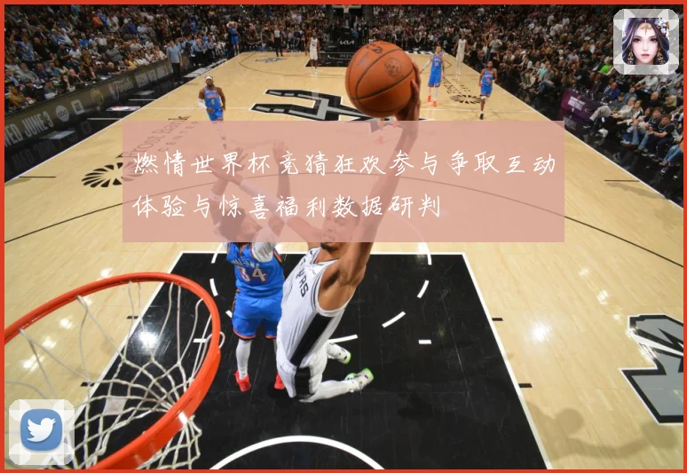 燃情世界杯竞猜狂欢参与争取互动体验与惊喜福利数据研判