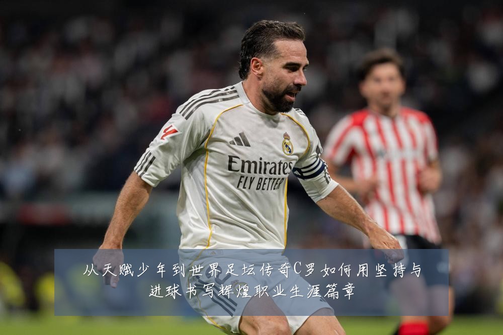 从天赋少年到世界足坛传奇C罗如何用坚持与进球书写辉煌职业生涯篇章
