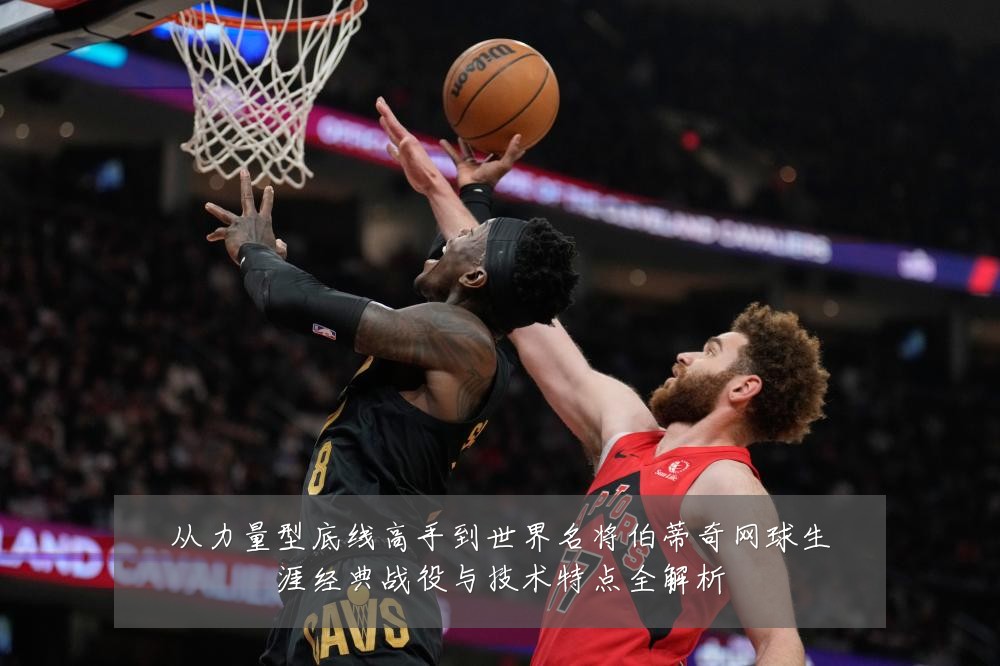 从力量型底线高手到世界名将伯蒂奇网球生涯经典战役与技术特点全解析